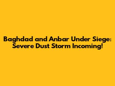 Baghdad and Anbar Under Siege: Severe Dust Storm Incoming!