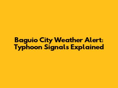 Baguio City Weather Alert: Typhoon Signals Explained