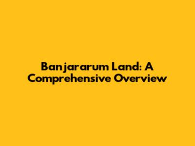 Banjararum Land: A Comprehensive Overview