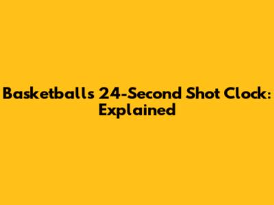 Basketball's 24-Second Shot Clock: Explained