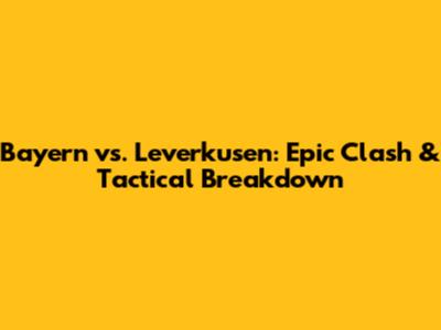 Bayern vs. Leverkusen: Epic Clash & Tactical Breakdown