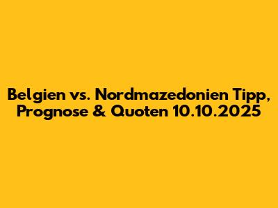 Belgien vs. Nordmazedonien Tipp, Prognose & Quoten 10.10.2025