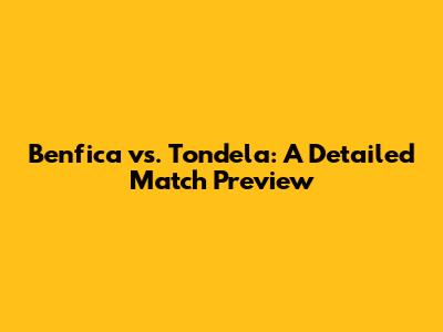 Benfica vs. Tondela: A Detailed Match Preview