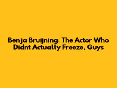Benja Bruijning: The Actor Who Didn't Actually Freeze, Guys