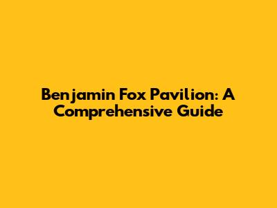 Benjamin Fox Pavilion: A Comprehensive Guide