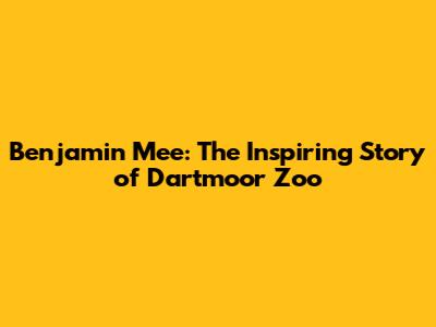 Benjamin Mee: The Inspiring Story of Dartmoor Zoo
