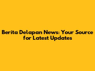 Berita Delapan News: Your Source for Latest Updates