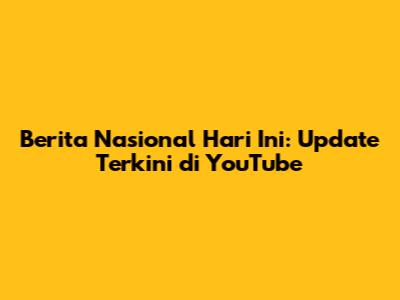 Berita Nasional Hari Ini: Update Terkini di YouTube