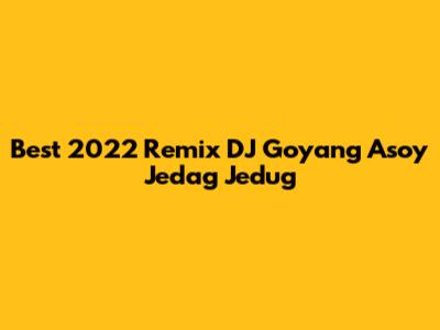 Best 2022 Remix DJ Goyang Asoy Jedag Jedug