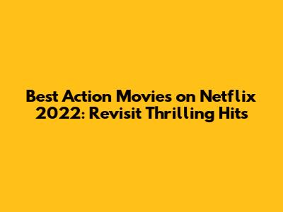 Best Action Movies on Netflix 2022: Revisit Thrilling Hits