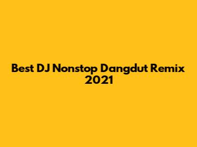 Best DJ Nonstop Dangdut Remix 2021