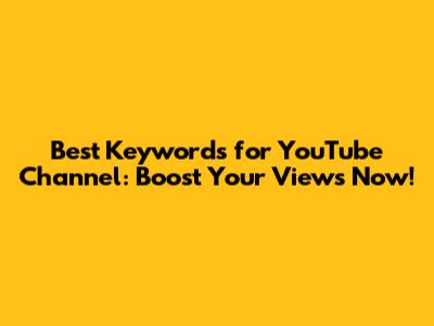 Best Keywords for YouTube Channel: Boost Your Views Now!