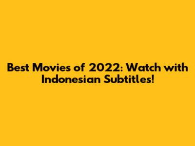 Best Movies of 2022: Watch with Indonesian Subtitles!