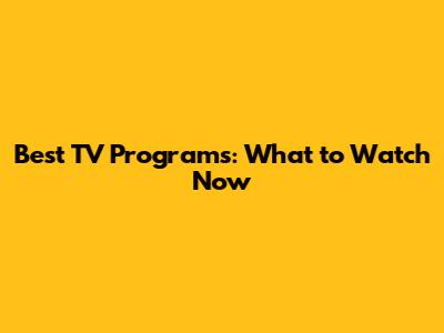 Best TV Programs: What to Watch Now