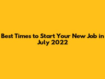 Best Times to Start Your New Job in July 2022