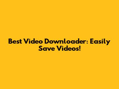 Best Video Downloader: Easily Save Videos!