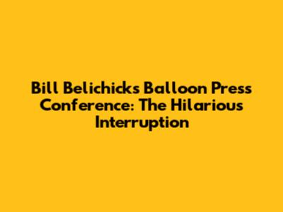 Bill Belichick's Balloon Press Conference: The Hilarious Interruption