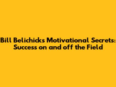 Bill Belichick's Motivational Secrets: Success on and off the Field