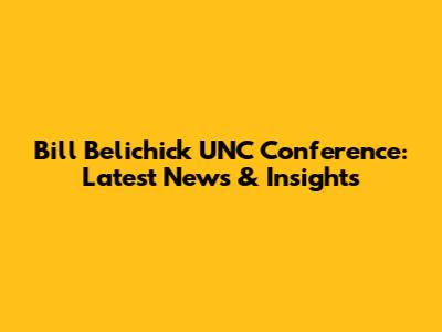 Bill Belichick UNC Conference: Latest News & Insights