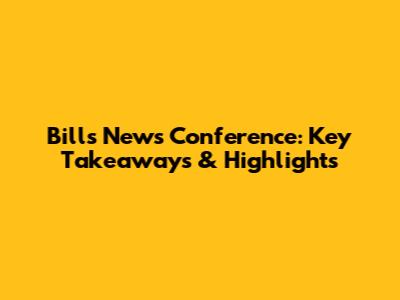 Bills News Conference: Key Takeaways & Highlights