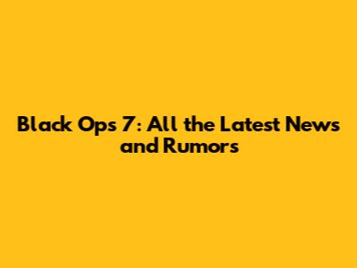 Black Ops 7: All the Latest News and Rumors