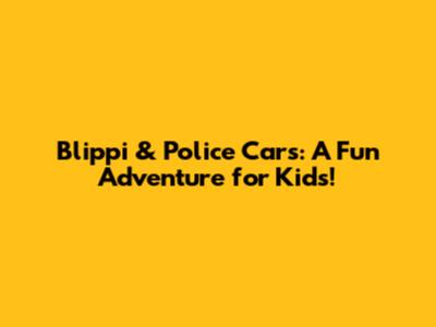 Blippi & Police Cars: A Fun Adventure for Kids!