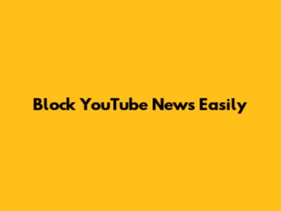 Block YouTube News Easily
