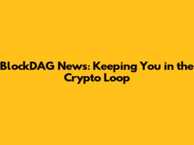 BlockDAG News: Keeping You in the Crypto Loop