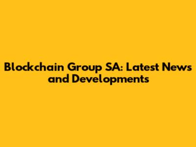 Blockchain Group SA: Latest News and Developments