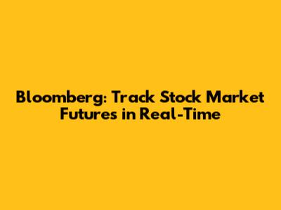 Bloomberg: Track Stock Market Futures in Real-Time