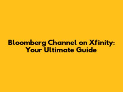 Bloomberg Channel on Xfinity: Your Ultimate Guide