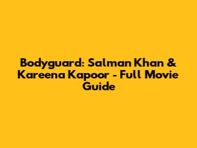 Bodyguard: Salman Khan & Kareena Kapoor - Full Movie Guide