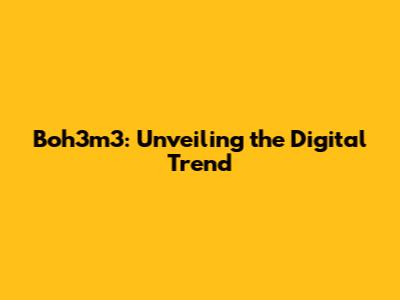 Boh3m3: Unveiling the Digital Trend