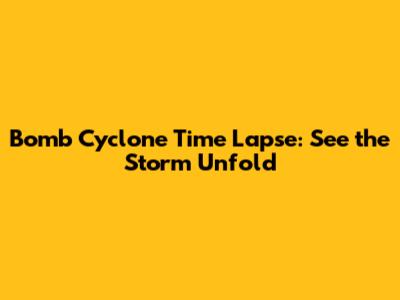 Bomb Cyclone Time Lapse: See the Storm Unfold