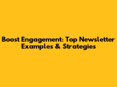 Boost Engagement: Top Newsletter Examples & Strategies