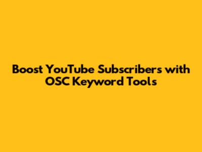 Boost YouTube Subscribers with OSC Keyword Tools