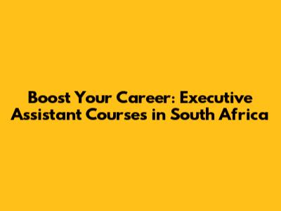 Boost Your Career: Executive Assistant Courses in South Africa