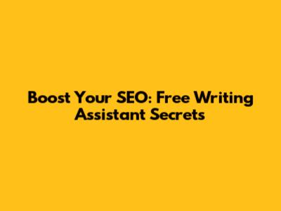 Boost Your SEO: Free Writing Assistant Secrets