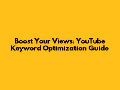 Boost Your Views: YouTube Keyword Optimization Guide