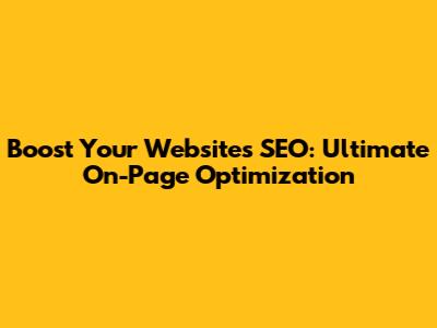 Boost Your Website's SEO: Ultimate On-Page Optimization
