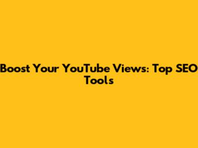 Boost Your YouTube Views: Top SEO Tools