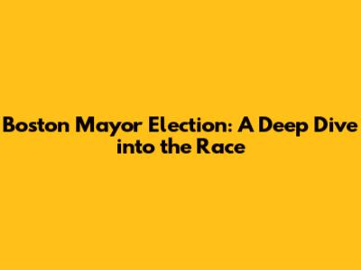 Boston Mayor Election: A Deep Dive into the Race