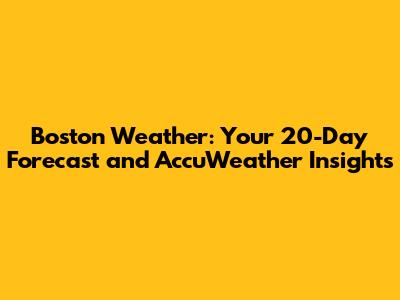 Boston Weather: Your 20-Day Forecast and AccuWeather Insights