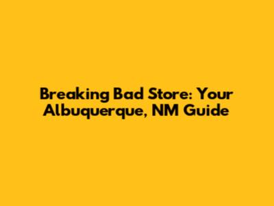 Breaking Bad Store: Your Albuquerque, NM Guide