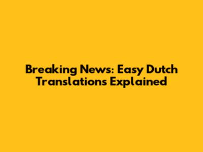 Breaking News: Easy Dutch Translations Explained