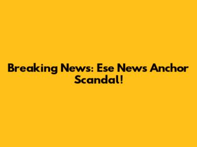 Breaking News: Ese News Anchor Scandal!