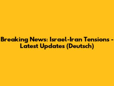 Breaking News: Israel-Iran Tensions - Latest Updates (Deutsch)