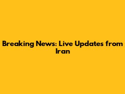 Breaking News: Live Updates from Iran