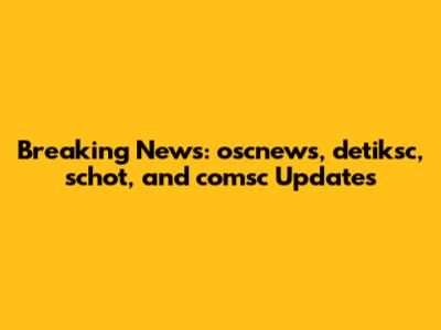 Breaking News: oscnews, detiksc, schot, and comsc Updates