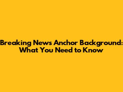 Breaking News Anchor Background: What You Need to Know